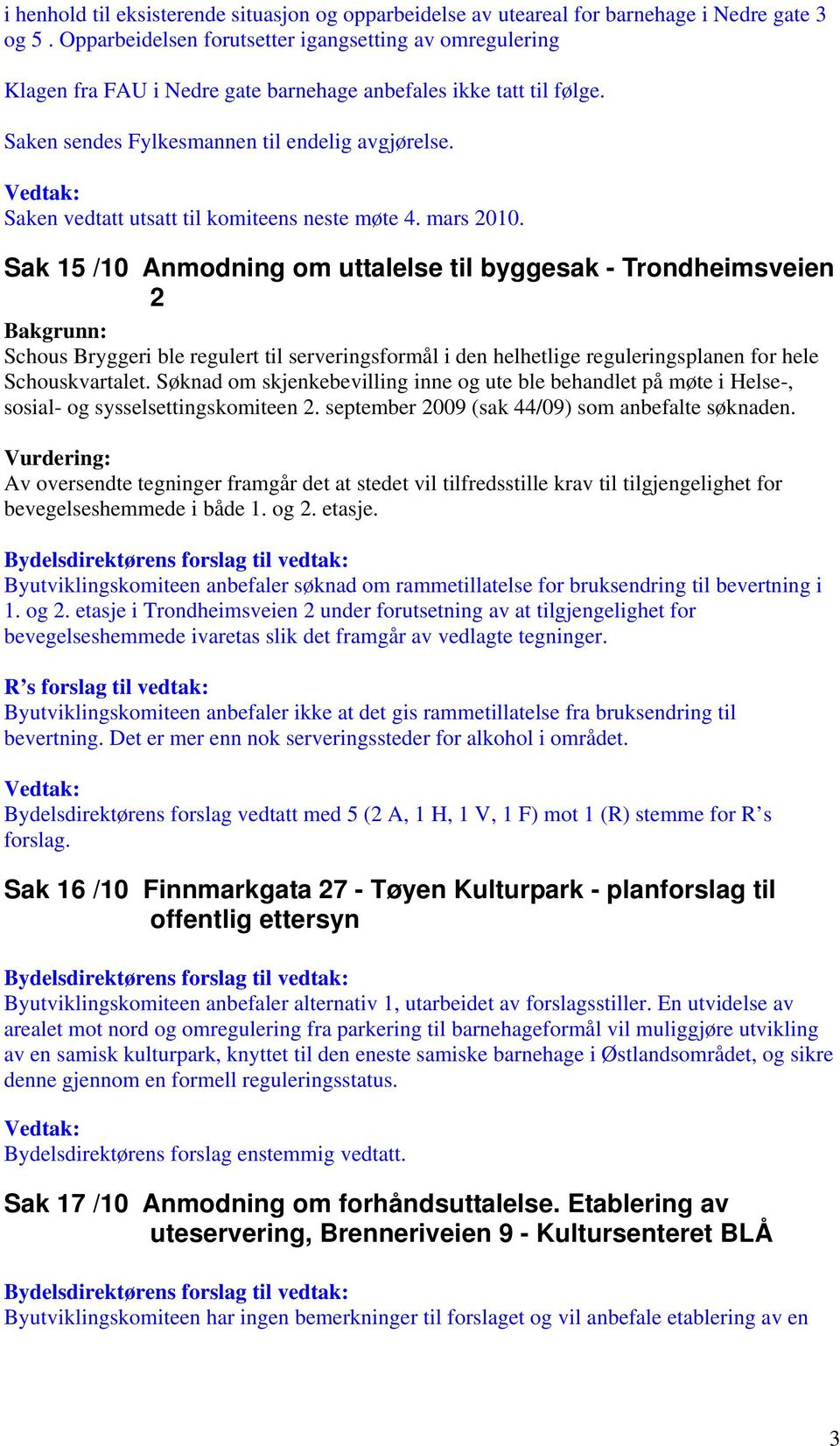 Saken vedtatt utsatt til komiteens neste møte 4. mars 2010.