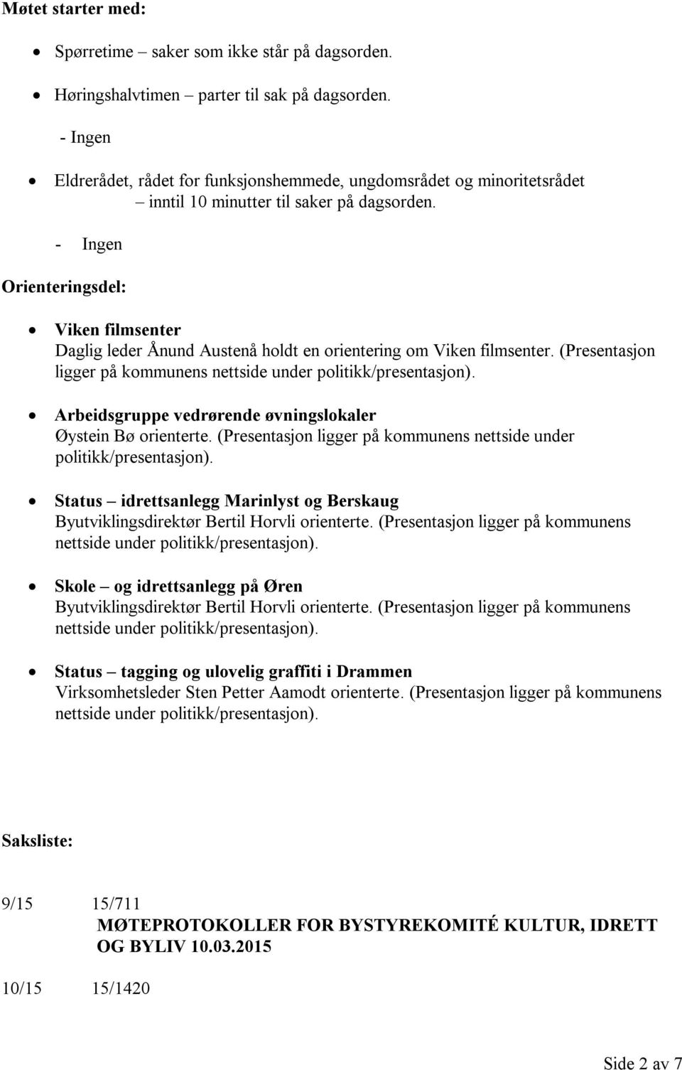 - Ingen Orienteringsdel: Viken filmsenter Daglig leder Ånund Austenå holdt en orientering om Viken filmsenter. (Presentasjon ligger på kommunens nettside under politikk/presentasjon).