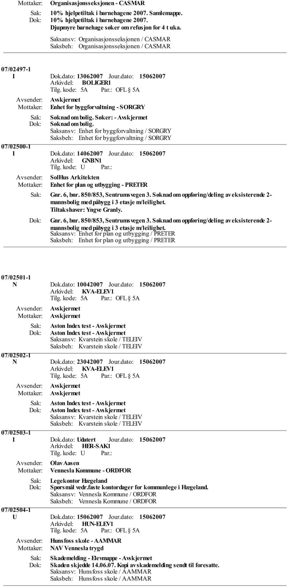 Søker: - Avskjermet Søknad om bolig. 07/02500-1 I Dok.dato: 14062007 Jour.dato: SolHus Arkitekten Enhet for plan og utbygging - PRETER Gnr. 6, bnr. 850/853, Sentrumsvegen 3.