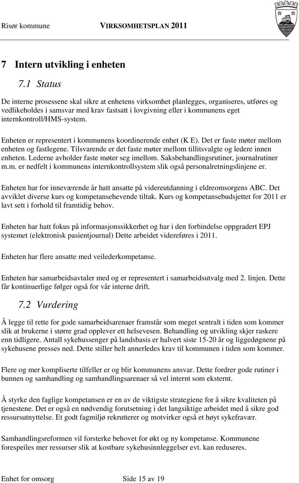 internkontroll/hms-system. Enheten er representert i kommunens koordinerende enhet (K E). Det er faste møter mellom enheten og fastlegene.