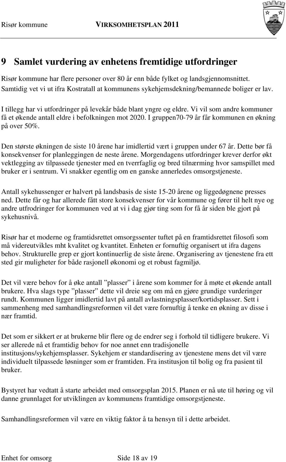 Vi vil som andre kommuner få et økende antall eldre i befolkningen mot 2020. I gruppen70-79 år får kommunen en økning på over 50%.