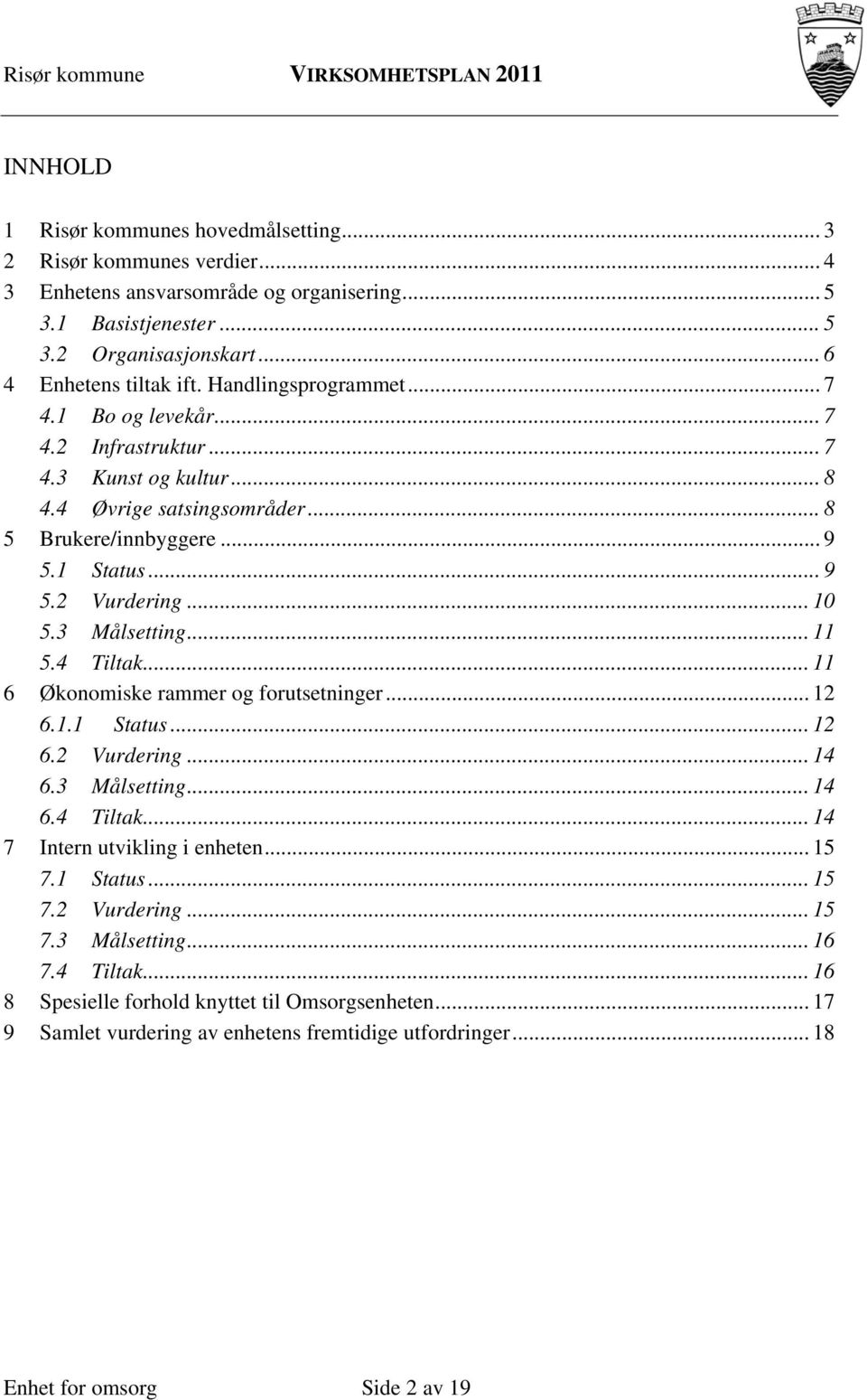 3 Målsetting... 11 5.4 Tiltak... 11 6 Økonomiske rammer og forutsetninger... 12 6.1.1 Status... 12 6.2 Vurdering... 14 6.3 Målsetting... 14 6.4 Tiltak... 14 7 Intern utvikling i enheten... 15 7.