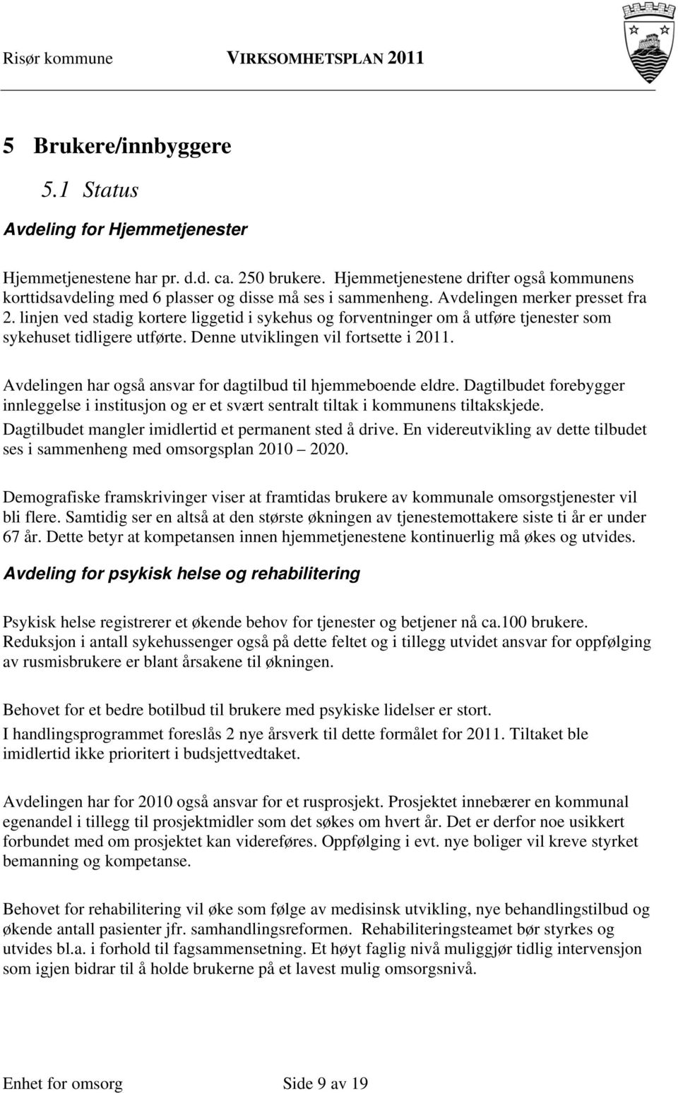 linjen ved stadig kortere liggetid i sykehus og forventninger om å utføre tjenester som sykehuset tidligere utførte. Denne utviklingen vil fortsette i 2011.