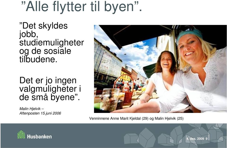 Det er jo ingen valgmuligheter i de små byene.