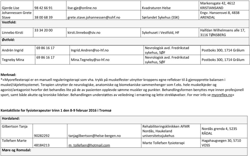 no Sykehuset i Vestfold, HF Halfdan Wilhelmsens alle 17, 3116 TØNSBERG Andrèn Ingrid Tegneby Mina 69 86 16 17 69 86 16 17 Ingrid.Andren@so-hf.no Mina.Tegneby@so-hf.no Nevrologisk avd.