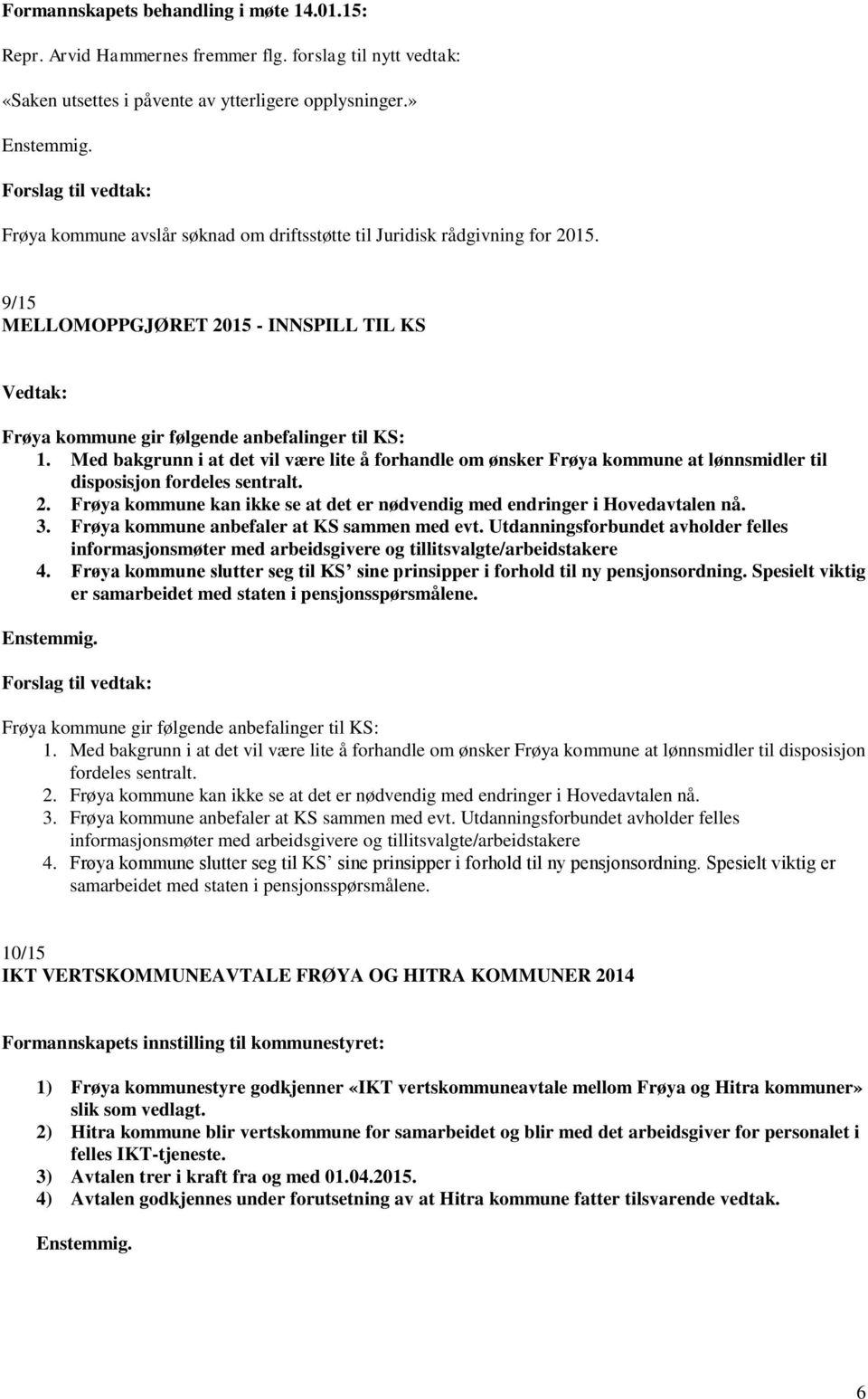 Med bakgrunn i at det vil være lite å forhandle om ønsker Frøya kommune at lønnsmidler til disposisjon fordeles sentralt. 2.