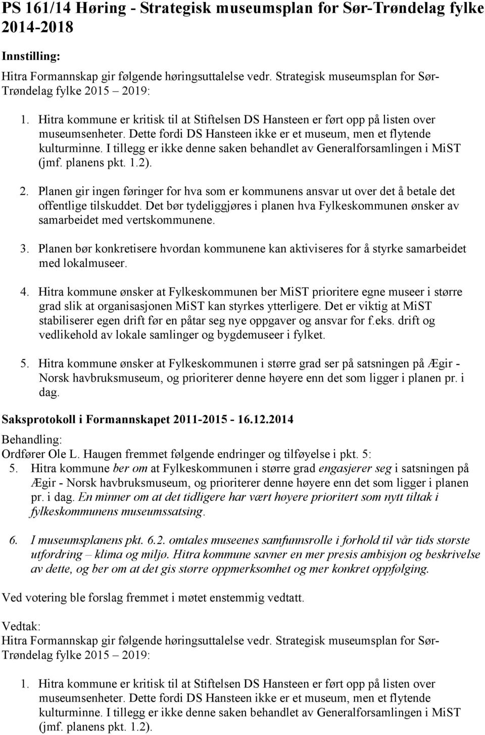 I tillegg er ikke denne saken behandlet av Generalforsamlingen i MiST (jmf. planens pkt. 1.2). 2.