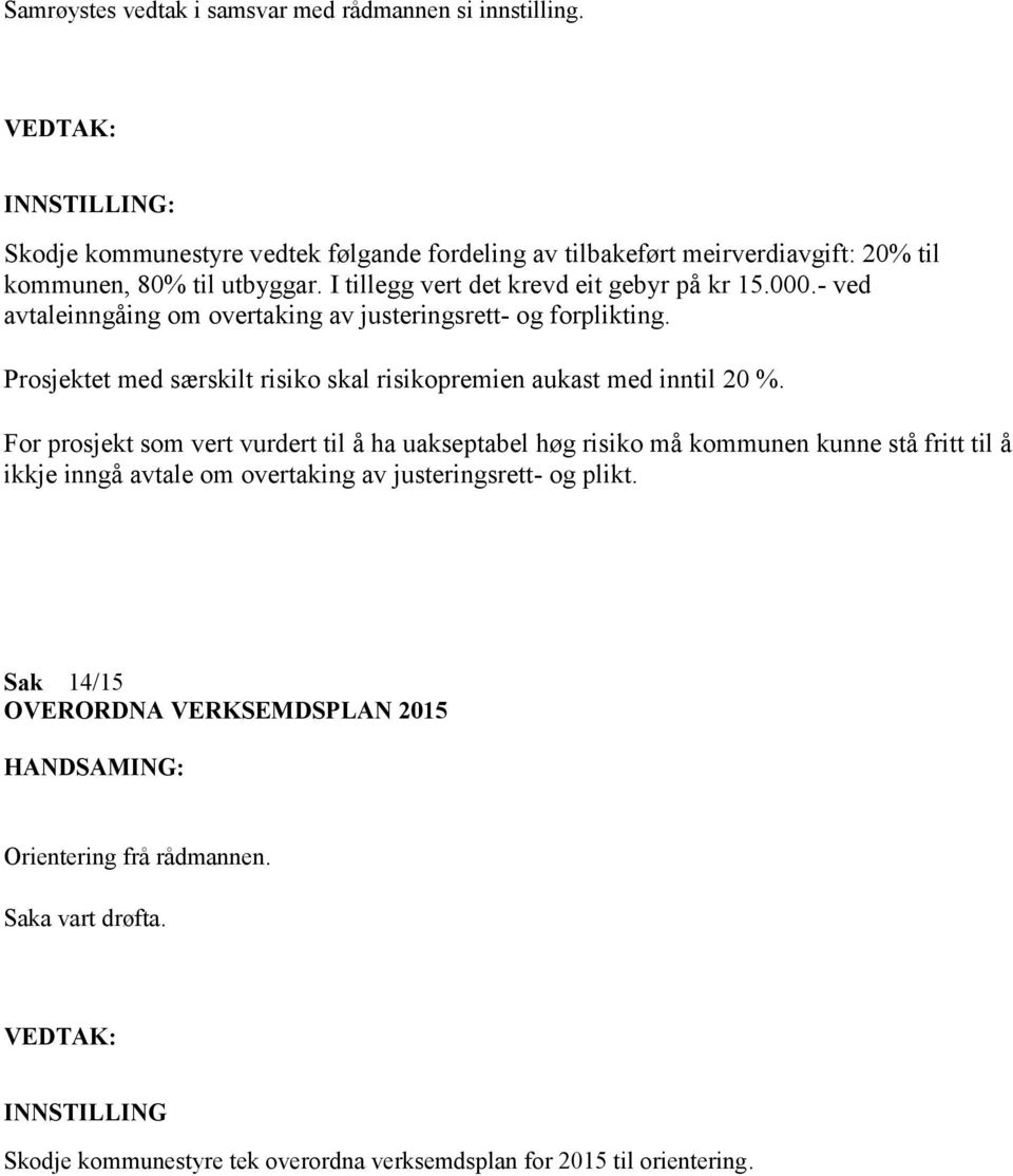 - ved avtaleinngåing om overtaking av justeringsrett- og forplikting. Prosjektet med særskilt risiko skal risikopremien aukast med inntil 20 %.