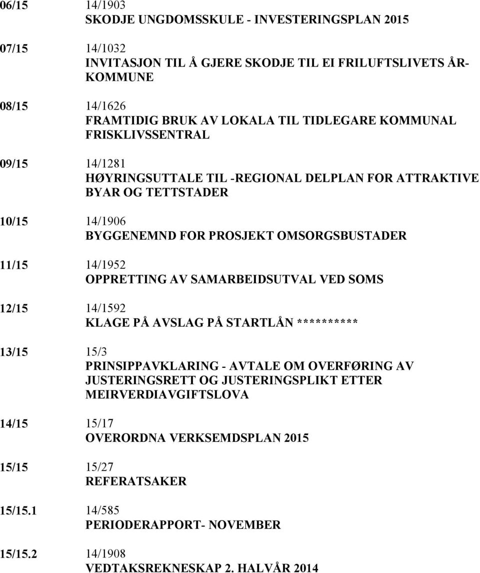 14/1952 OPPRETTING AV SAMARBEIDSUTVAL VED SOMS 12/15 14/1592 KLAGE PÅ AVSLAG PÅ STARTLÅN ********** 13/15 15/3 PRINSIPPAVKLARING - AVTALE OM OVERFØRING AV JUSTERINGSRETT OG