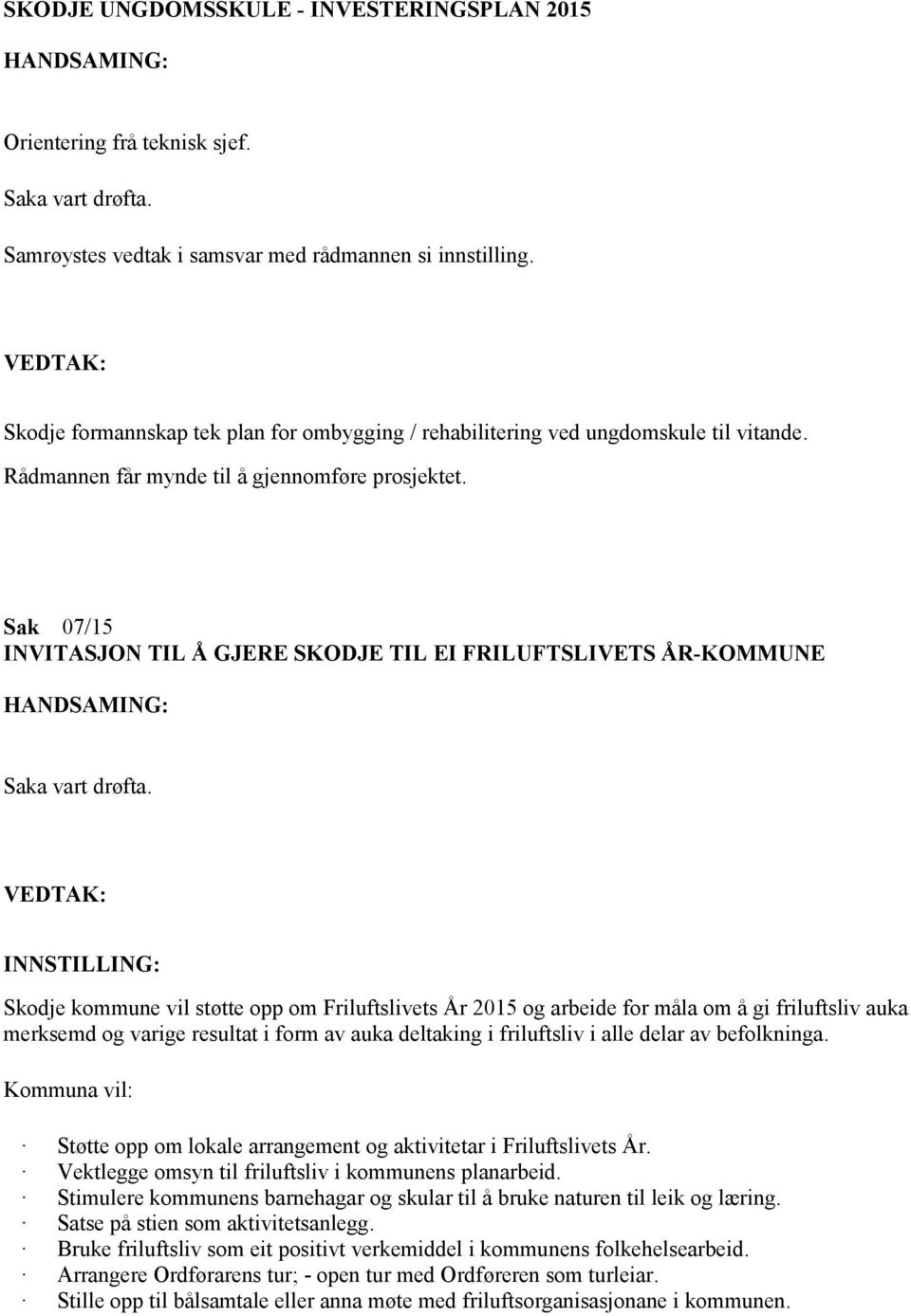 Sak 07/15 INVITASJON TIL Å GJERE SKODJE TIL EI FRILUFTSLIVETS ÅR-KOMMUNE Skodje kommune vil støtte opp om Friluftslivets År 2015 og arbeide for måla om å gi friluftsliv auka merksemd og varige