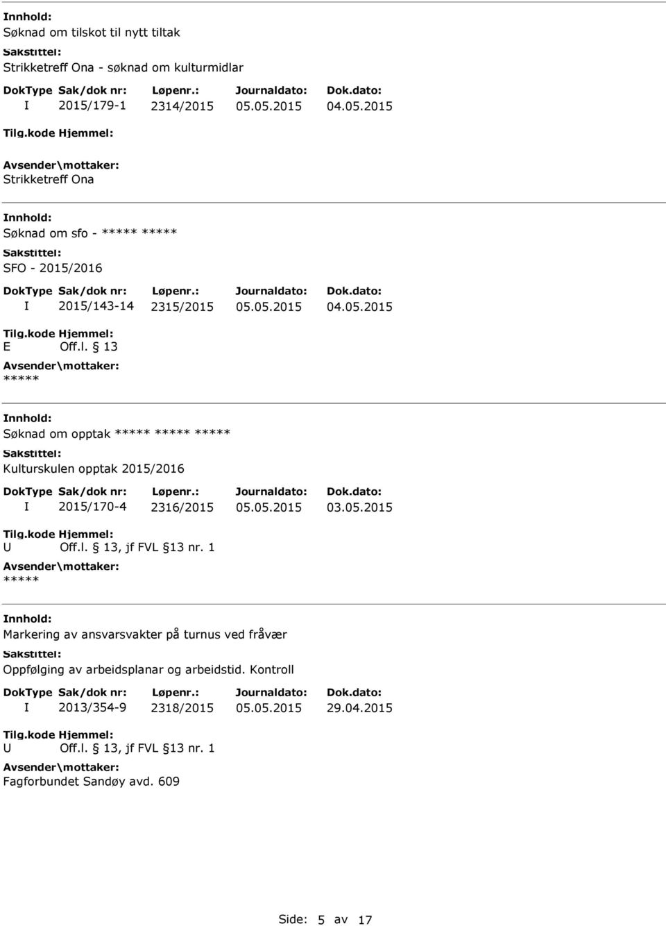 2015 Søknad om opptak ***** ***** ***** Kulturskulen opptak 2015/2016 2015/170-4 2316/2015 Off.l. 13, jf FVL 13 nr. 1 ***** 03.05.