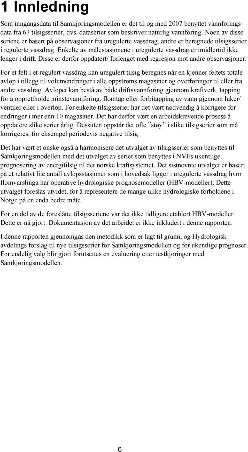 Enkelte av målestasjonene i uregulerte vassdrag er imidlertid ikke lenger i drift. Disse er derfor oppdatert/ forlenget med regresjon mot andre observasjoner.