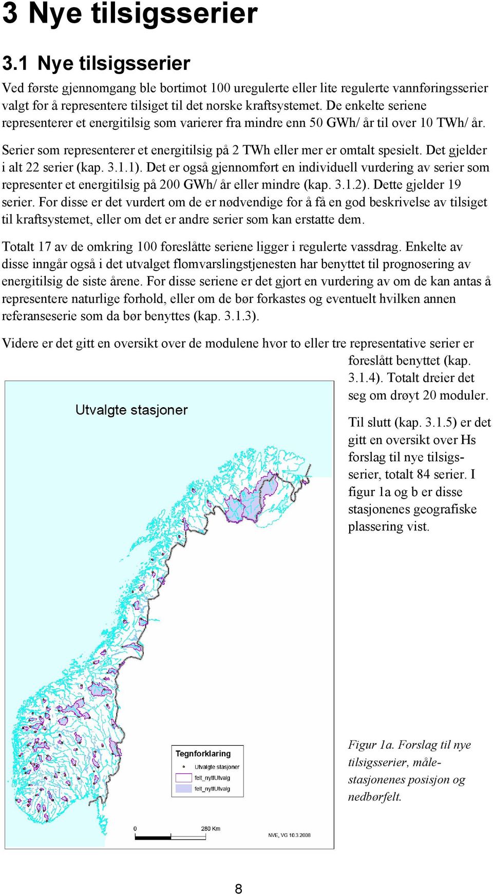 Det gjelder i alt 22 serier (kap. 3.1.1). Det er også gjennomført en individuell vurdering av serier som representer et energitilsig på 200 GWh/ år eller mindre (kap. 3.1.2). Dette gjelder 19 serier.