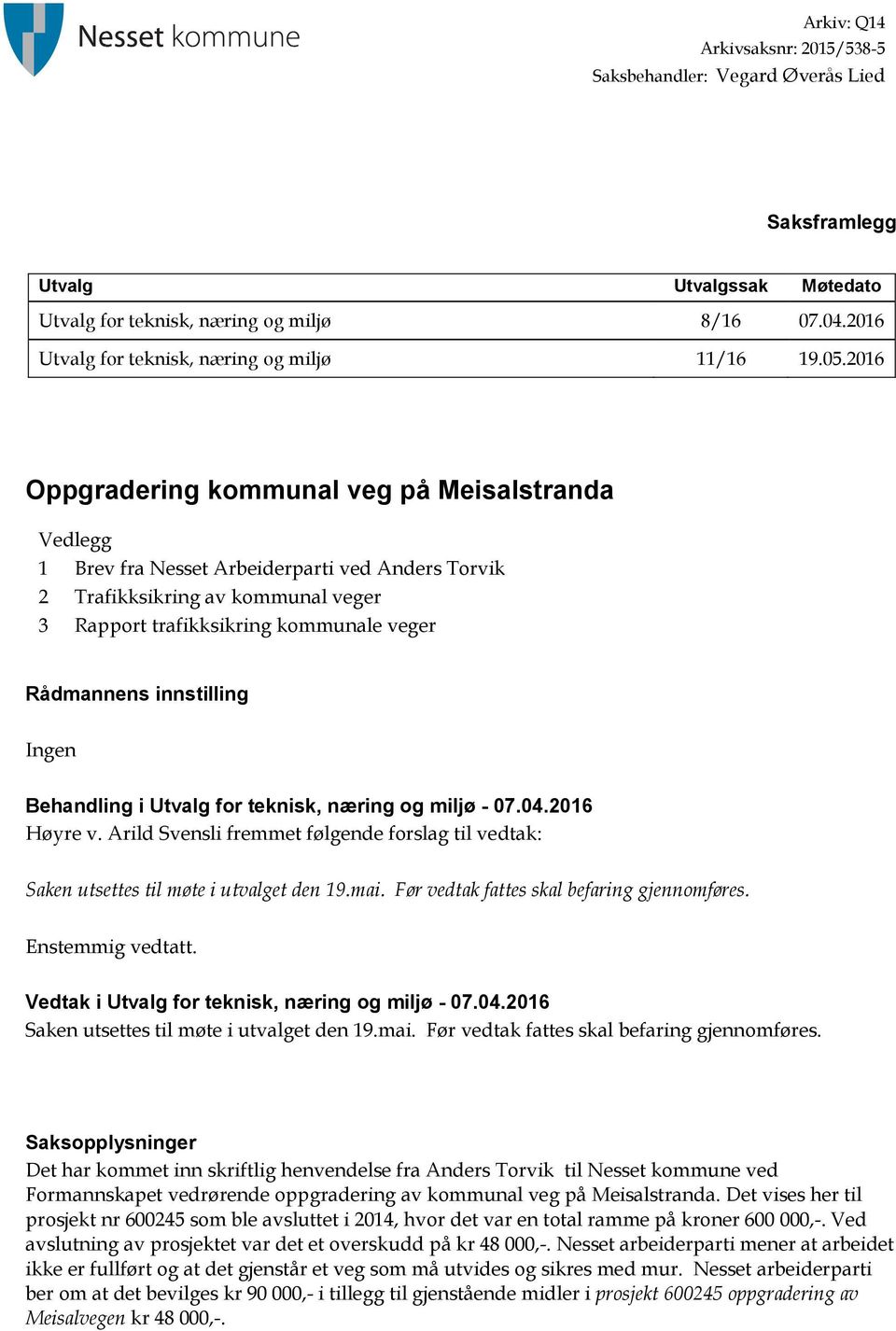 2016 Oppgradering kommunal veg på Meisalstranda Vedlegg 1 Brev fra Nesset Arbeiderparti ved Anders Torvik 2 Trafikksikring av kommunal veger 3 Rapport trafikksikring kommunale veger Rådmannens