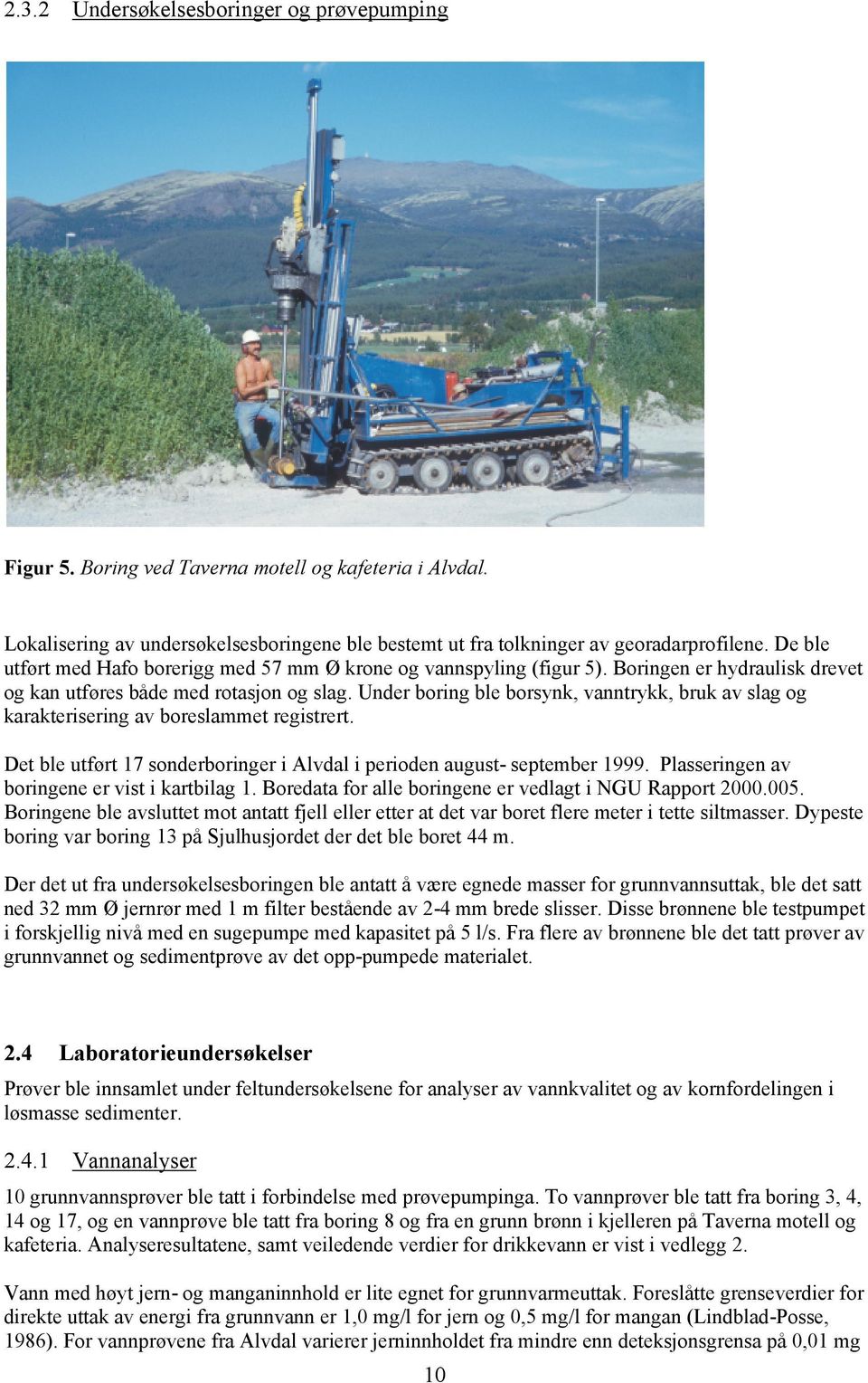 Under boring ble borsynk, vanntrykk, bruk av slag og karakterisering av boreslammet registrert. Det ble utført 17 sonderboringer i Alvdal i perioden august- september 1999.