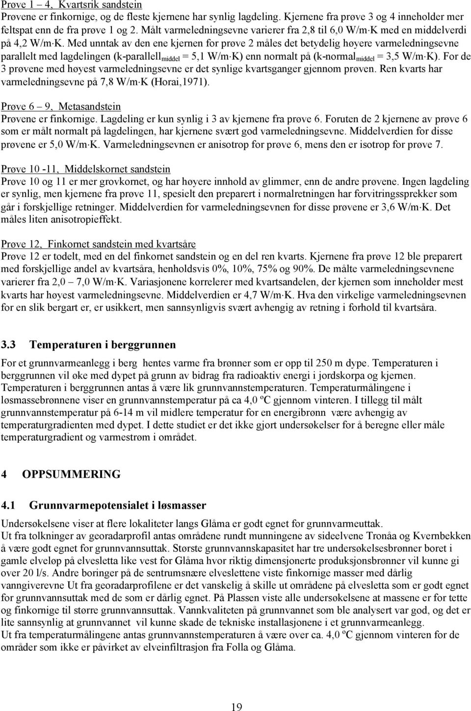 Med unntak av den ene kjernen for prøve 2 måles det betydelig høyere varmeledningsevne parallelt med lagdelingen (k-parallell middel = 5,1 W/m K) enn normalt på (k-normal middel = 3,5 W/m K).