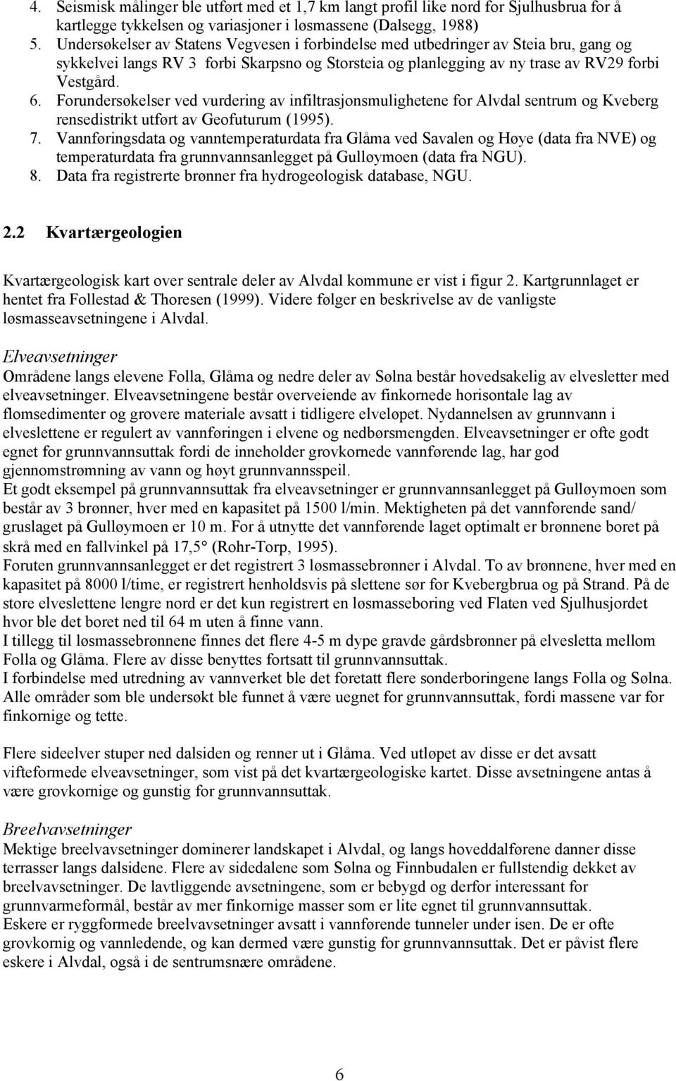 Forundersøkelser ved vurdering av infiltrasjonsmulighetene for Alvdal sentrum og Kveberg rensedistrikt utført av Geofuturum (1995). 7.