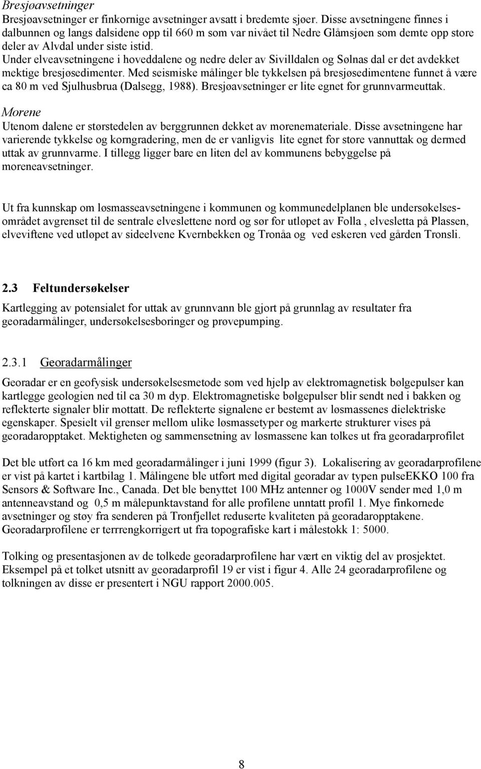 Under elveavsetningene i hoveddalene og nedre deler av Sivilldalen og Sølnas dal er det avdekket mektige bresjøsedimenter.