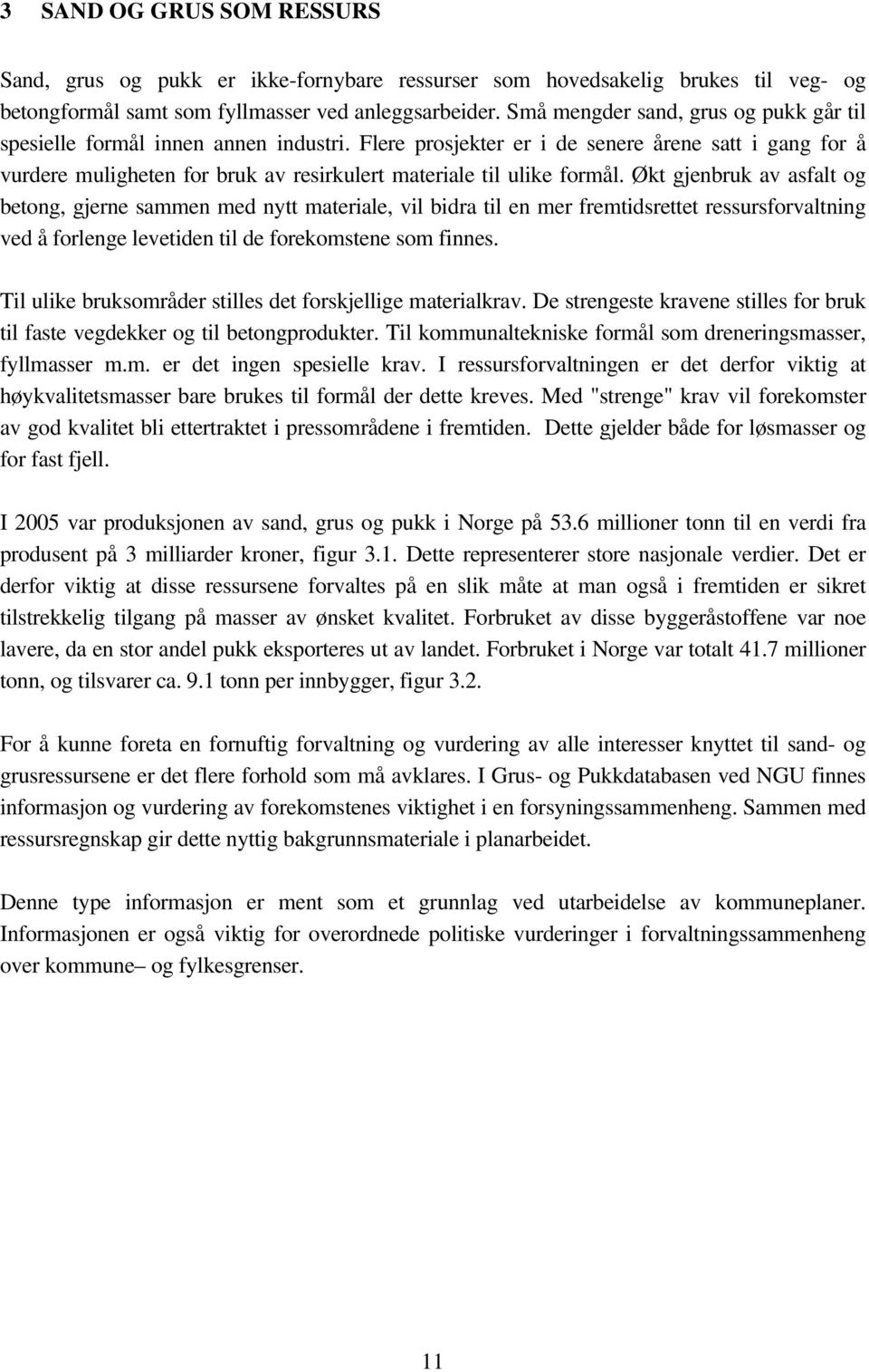 Flere prosjekter er i de senere årene satt i gang for å vurdere muligheten for bruk av resirkulert materiale til ulike formål.