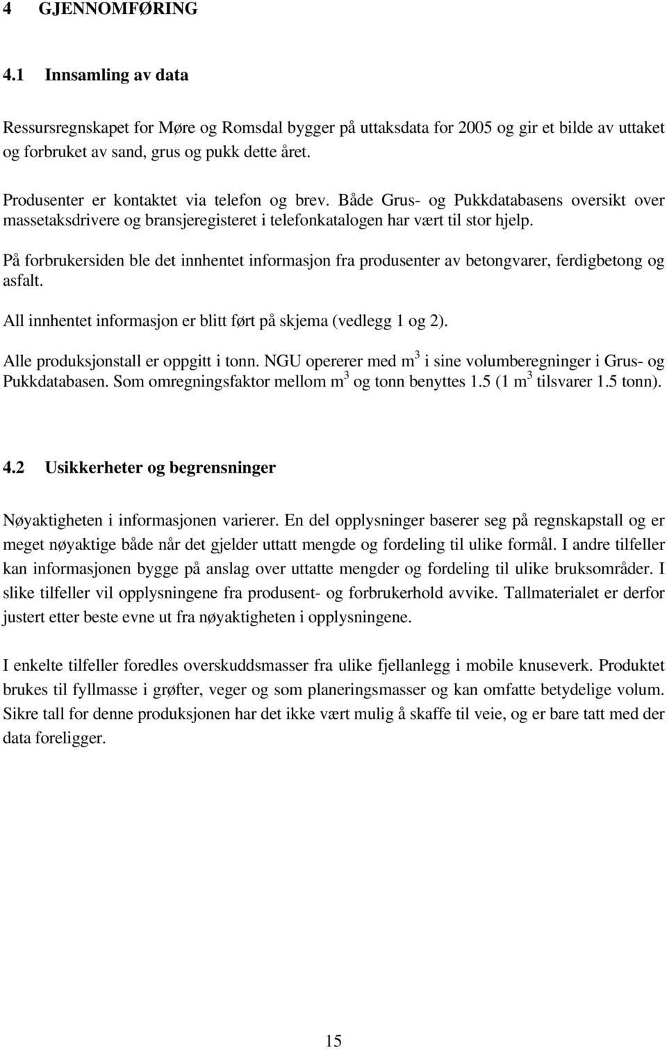 På forbrukersiden ble det innhentet informasjon fra produsenter av betongvarer, ferdigbetong og asfalt. All innhentet informasjon er blitt ført på skjema (vedlegg 1 og 2).