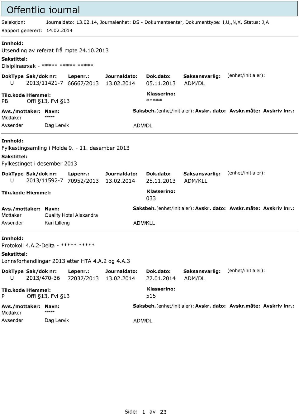 desember 2013 Fylkestinget i desember 2013 2013/11592-7 70952/2013 25.11.2013 ADM/KLL 033 Avs./mottaker: Navn: Saksbeh. Avskr. dato: Avskr.måte: Avskriv lnr.