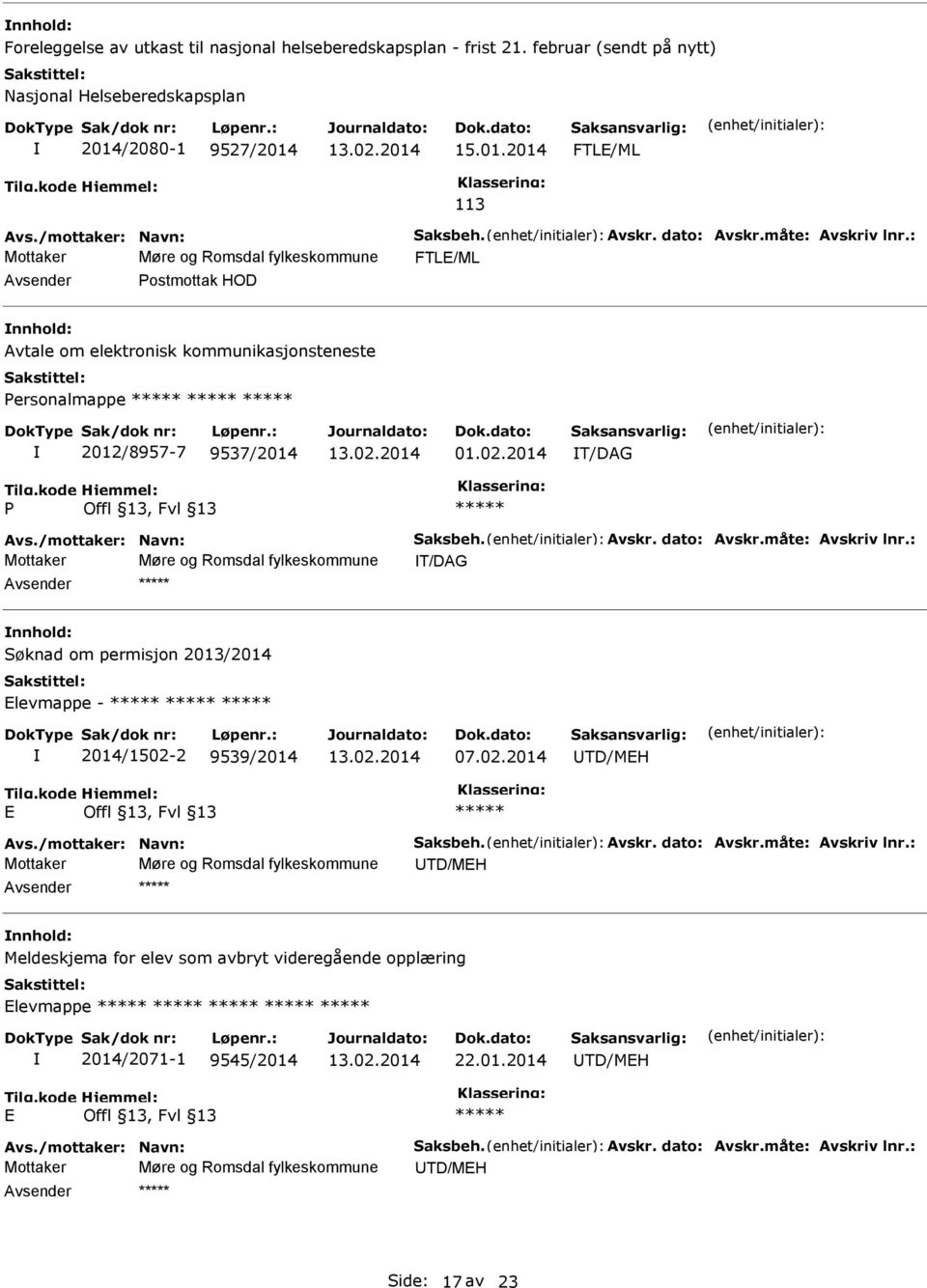 2014 T/DAG P Avs./mottaker: Navn: Saksbeh. Avskr. dato: Avskr.måte: Avskriv lnr.: Mottaker Møre og Romsdal fylkeskommune T/DAG Søknad om permisjon 2013/2014 Elevmappe - 2014/1502-2 9539/2014 07.02.2014 TD/MEH E Avs.