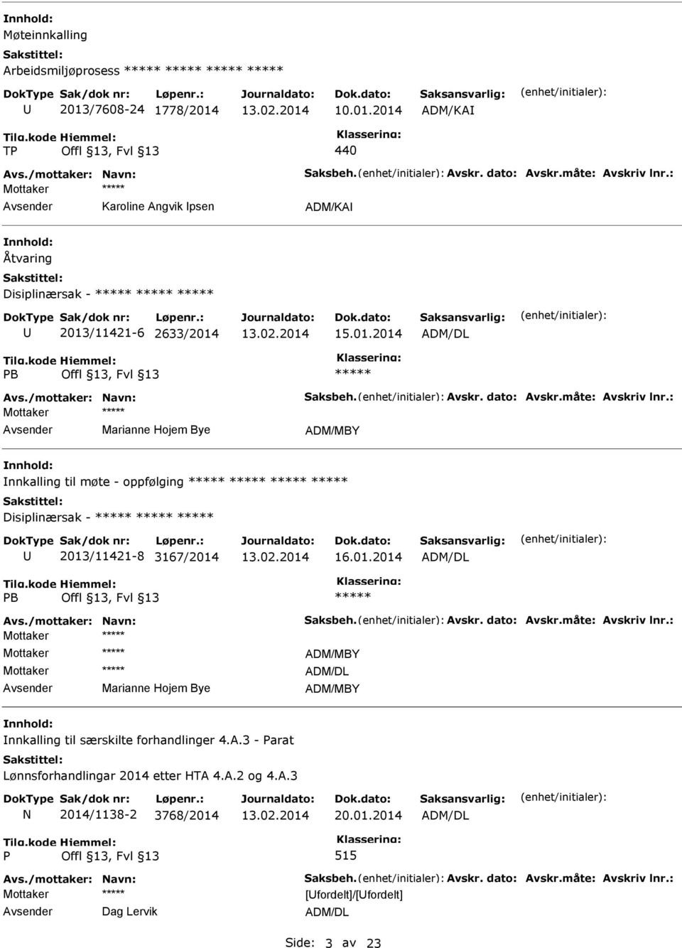 : Mottaker Marianne Hojem Bye ADM/MBY nnkalling til møte - oppfølging Disiplinærsak - 2013/11421-8 3167/2014 16.01.2014 PB Avs./mottaker: Navn: Saksbeh. Avskr. dato: Avskr.måte: Avskriv lnr.