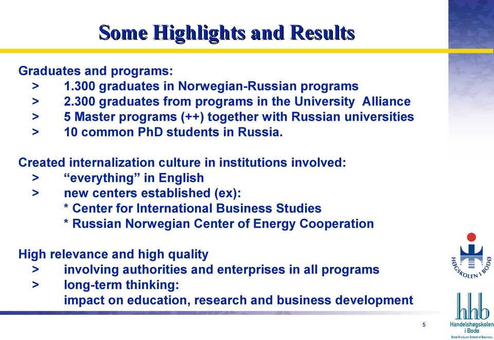 Created internalization culture in institutions involved: > everything in English > new centers established (ex): * Center for International Business