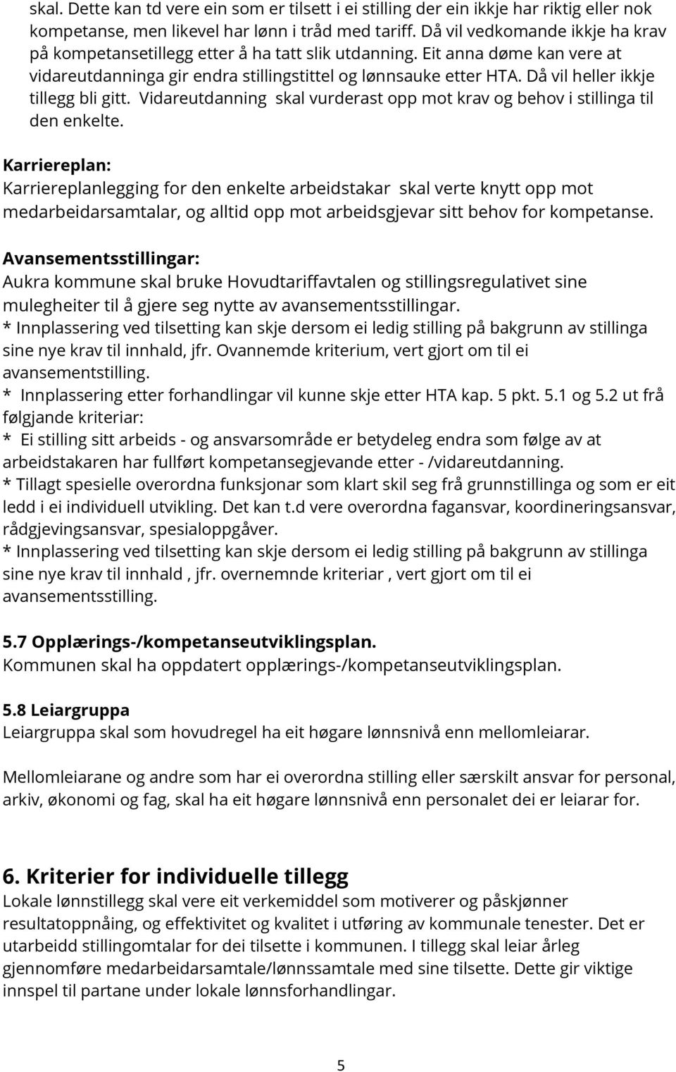 Då vil heller ikkje tillegg bli gitt. Vidareutdanning skal vurderast opp mot krav og behov i stillinga til den enkelte.