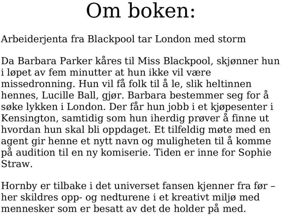 Der får hun jobb i et kjøpesenter i Kensington, samtidig som hun iherdig prøver å finne ut hvordan hun skal bli oppdaget.