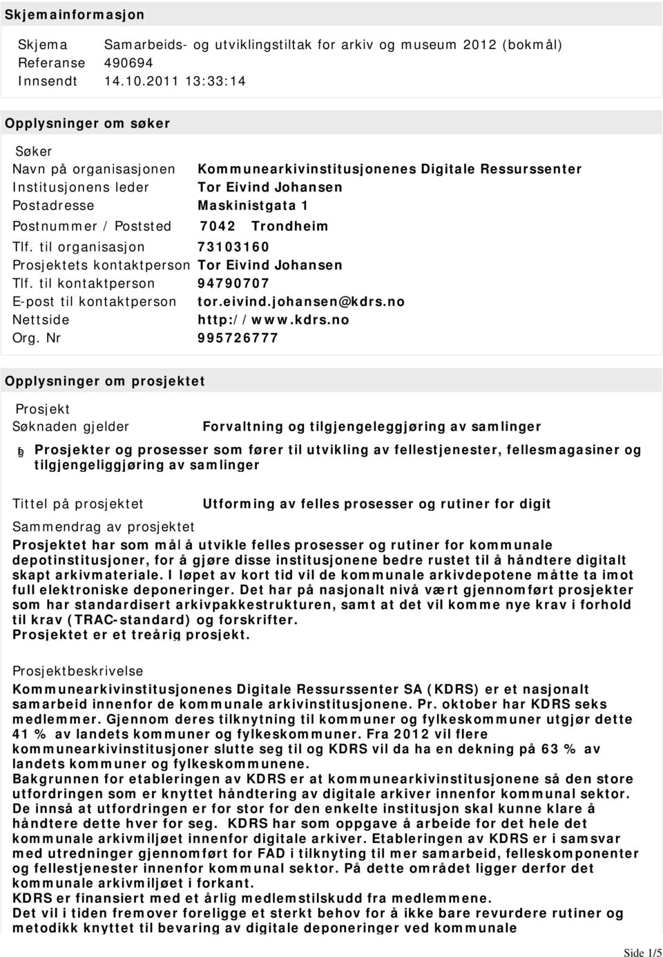 Poststed 7042 Trondheim Tlf. til organisasjon 73103160 Prosjektets kontaktperson Tor Eivind Johansen Tlf. til kontaktperson 94790707 E-post til kontaktperson tor.eivind.johansen@kdrs.