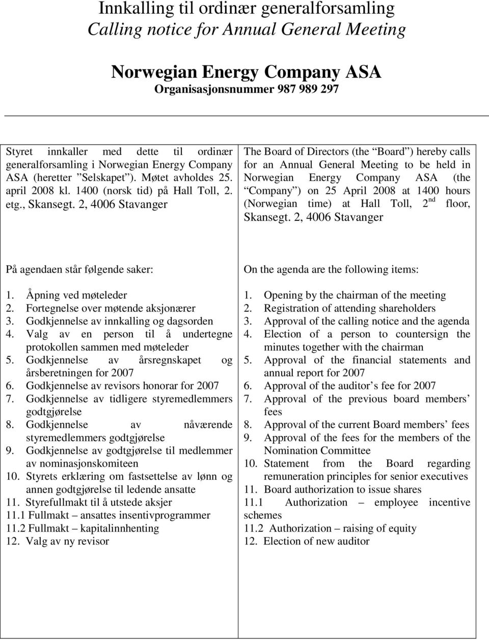 2, 4006 Stavanger The Board of Directors (the Board ) hereby calls for an Annual General Meeting to be held in Norwegian Energy Company ASA (the Company ) on 25 April 2008 at 1400 hours (Norwegian