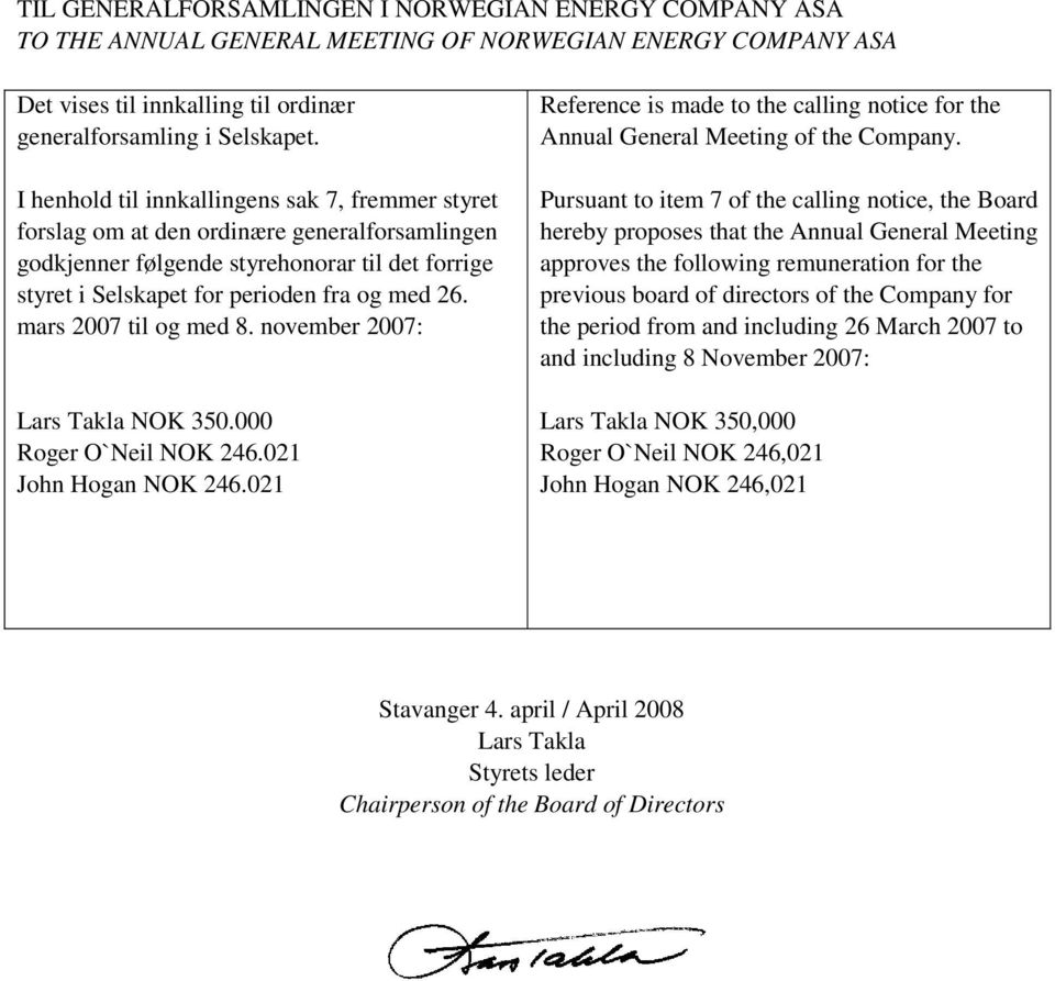 mars 2007 til og med 8. november 2007: Lars Takla NOK 350.000 Roger O`Neil NOK 246.021 John Hogan NOK 246.021 Reference is made to the calling notice for the Annual General Meeting of the Company.