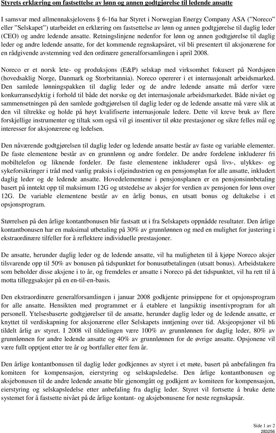 Retningslinjene nedenfor for lønn og annen godtgjørelse til daglig leder og andre ledende ansatte, for det kommende regnskapsåret, vil bli presentert til aksjonærene for en rådgivende avstemning ved