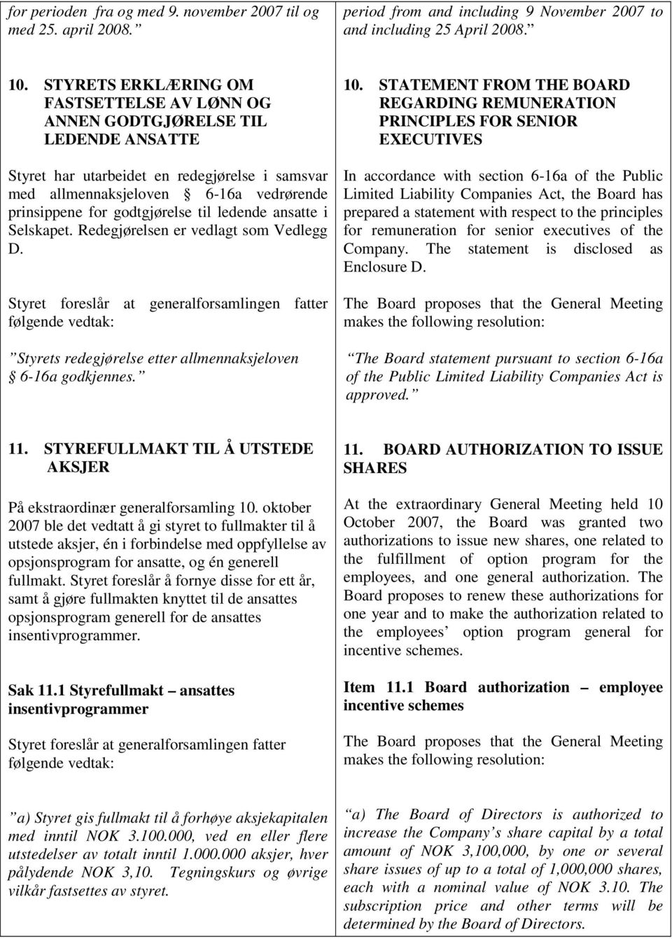 til ledende ansatte i Selskapet. Redegjørelsen er vedlagt som Vedlegg D. Styret foreslår at generalforsamlingen fatter følgende vedtak: Styrets redegjørelse etter allmennaksjeloven 6-16a godkjennes.