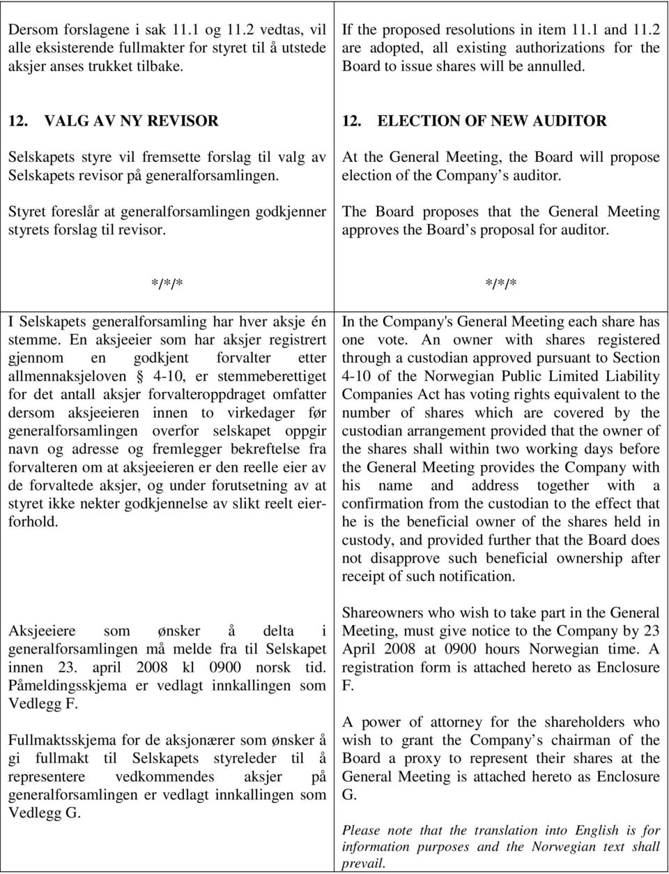 VALG AV NY REVISOR Selskapets styre vil fremsette forslag til valg av Selskapets revisor på generalforsamlingen. Styret foreslår at generalforsamlingen godkjenner styrets forslag til revisor. 12.