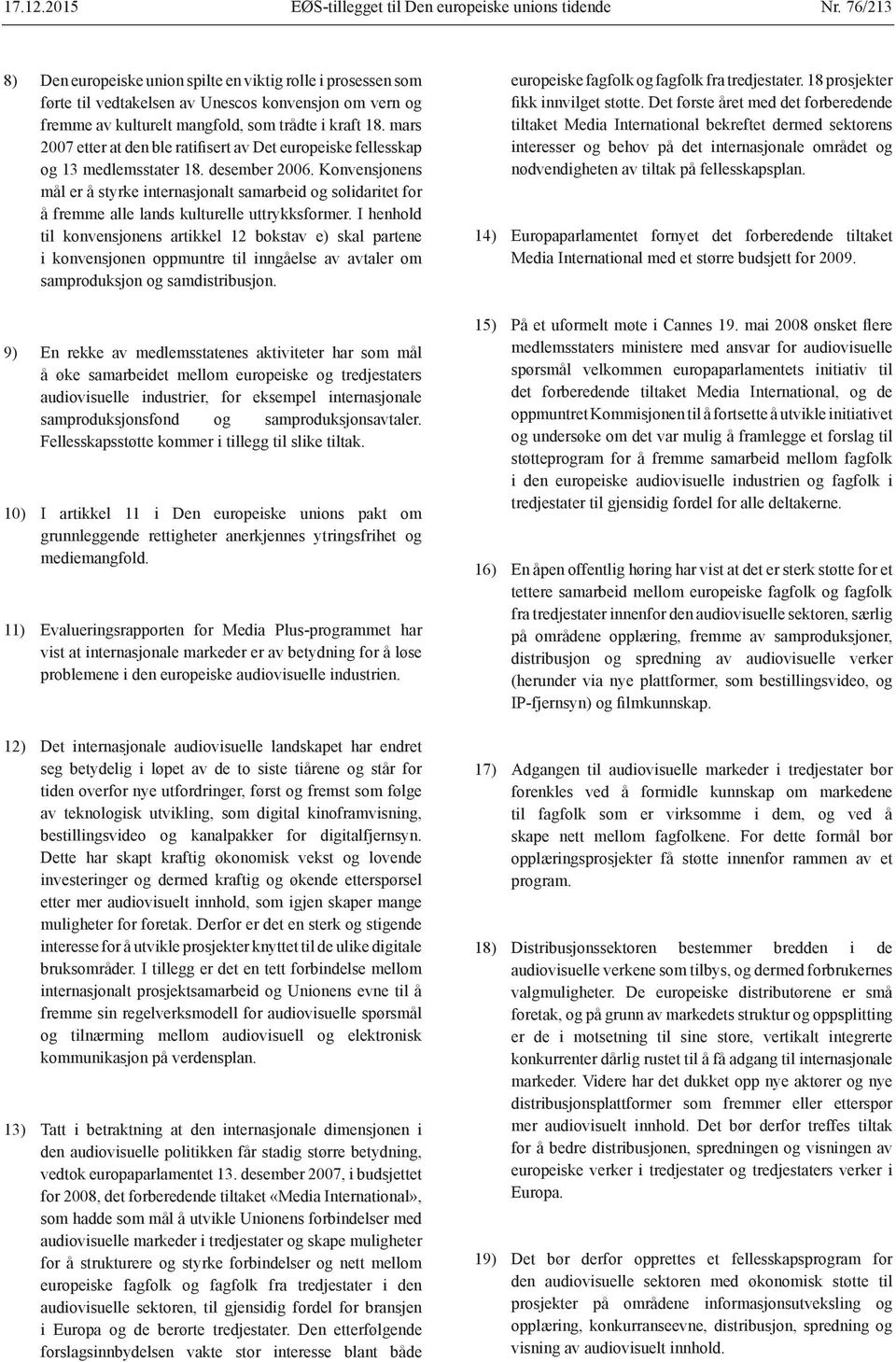 mars 2007 etter at den ble ratifisert av Det europeiske fellesskap og 13 medlemsstater 18. desember 2006.