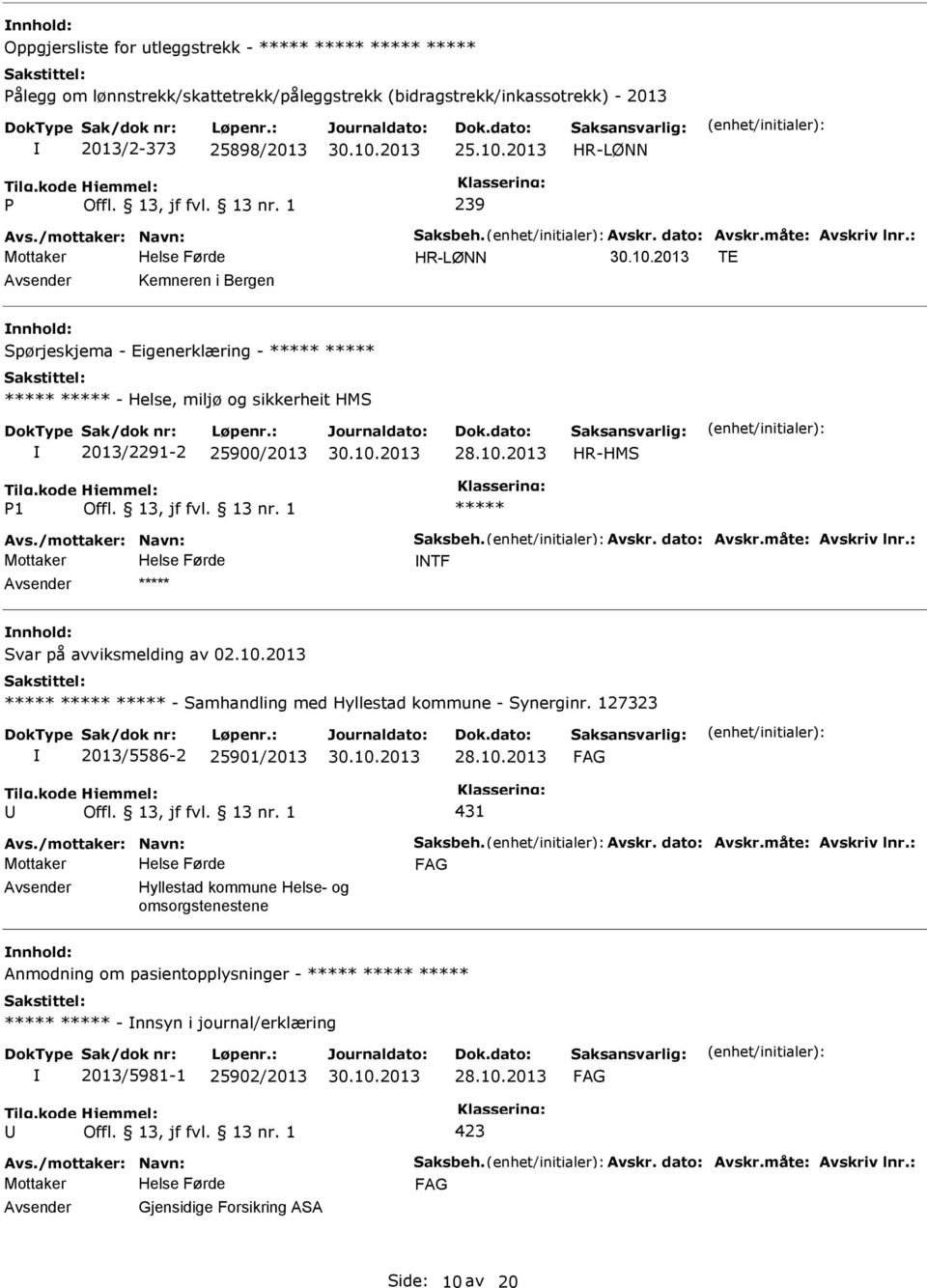 måte: Avskriv lnr.: NTF nnhold: Svar på avviksmelding av 02.10.2013 - Samhandling med Hyllestad kommune - Synerginr. 127323 2013/5586-2 25901/2013 431 Avs./mottaker: Navn: Saksbeh. Avskr. dato: Avskr.