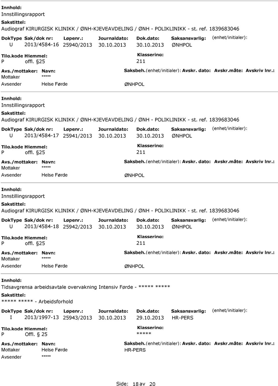 /mottaker: Navn: Saksbeh. Avskr. dato: Avskr.måte: Avskriv lnr.: Mottaker ØNHOL nnhold: nnstillingsrapport Audiograf KRRGSK KLNKK / ØNH-KJEVEAVDELNG / ØNH - OLKLNKK - st. ref.