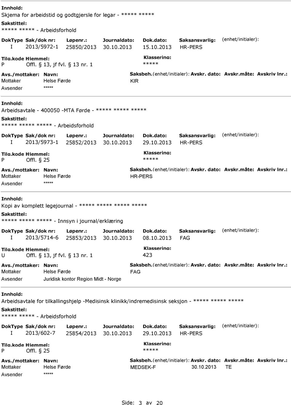 : HR-ERS nnhold: Kopi av komplett legejournal - - nnsyn i journal/erklæring 2013/5714-6 25853/2013 08.10.2013 Avs./mottaker: Navn: Saksbeh. Avskr. dato: Avskr.måte: Avskriv lnr.