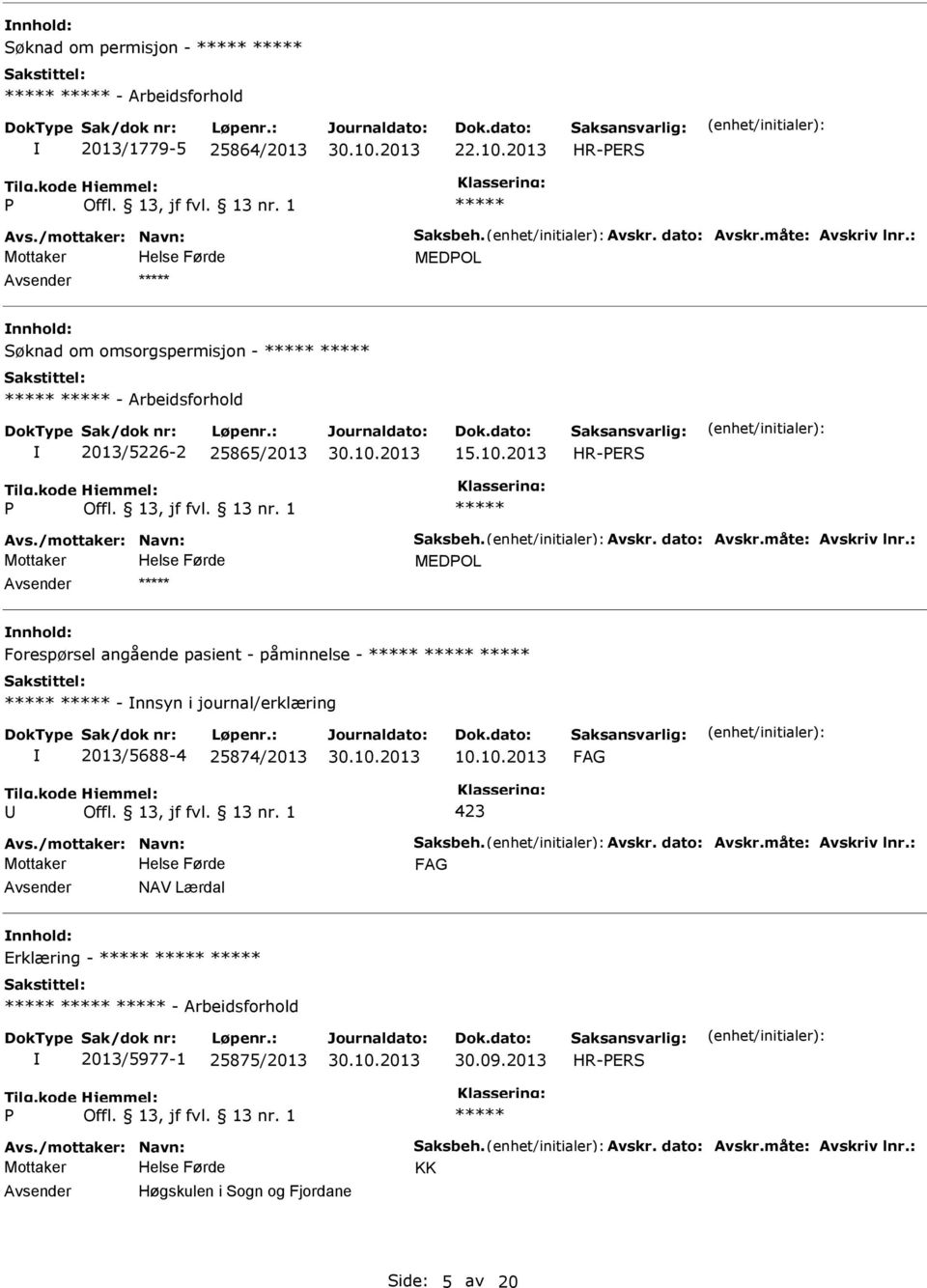 : MEDOL nnhold: Forespørsel angående pasient - påminnelse - - nnsyn i journal/erklæring 2013/5688-4 25874/2013 10.10.2013 Avs./mottaker: Navn: Saksbeh. Avskr. dato: Avskr.