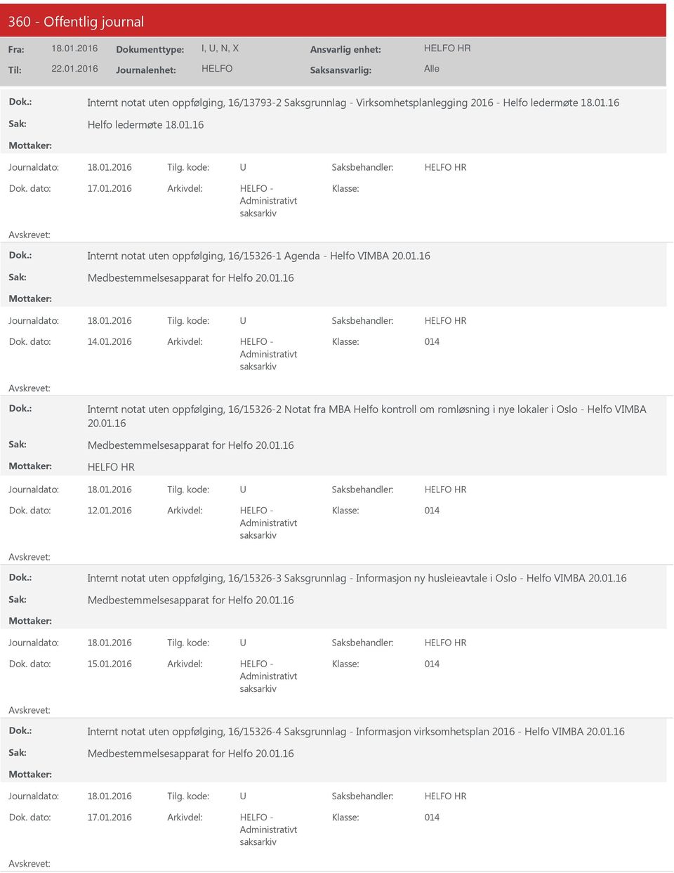 01.2016-014 Internt notat uten oppfølging, 16/15326-3 Saksgrunnlag - Informasjon ny husleieavtale i Oslo - Helfo VIMBA 20.01.16 Medbestemmelsesapparat for Helfo 20.01.16 HR 15.01.2016-014 Internt notat uten oppfølging, 16/15326-4 Saksgrunnlag - Informasjon virksomhetsplan 2016 - Helfo VIMBA 20.