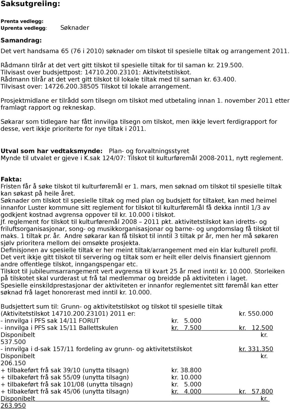 Rådmann tilrår at det vert gitt tilskot til lokale tiltak med til saman kr. 63.400. Tilvisast over: 14726.200.38505 Tilskot til lokale arrangement.