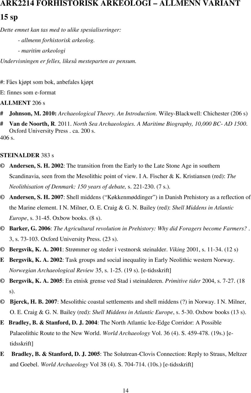 An Introduction. Wiley-Blackwell: Chichester (206 s) # Van de Noorth, R. 2011. North Sea Archaeologies. A Maritime Biography, 10,000 BC- AD 1500. Oxford University Press. ca. 200 s. 406 s.