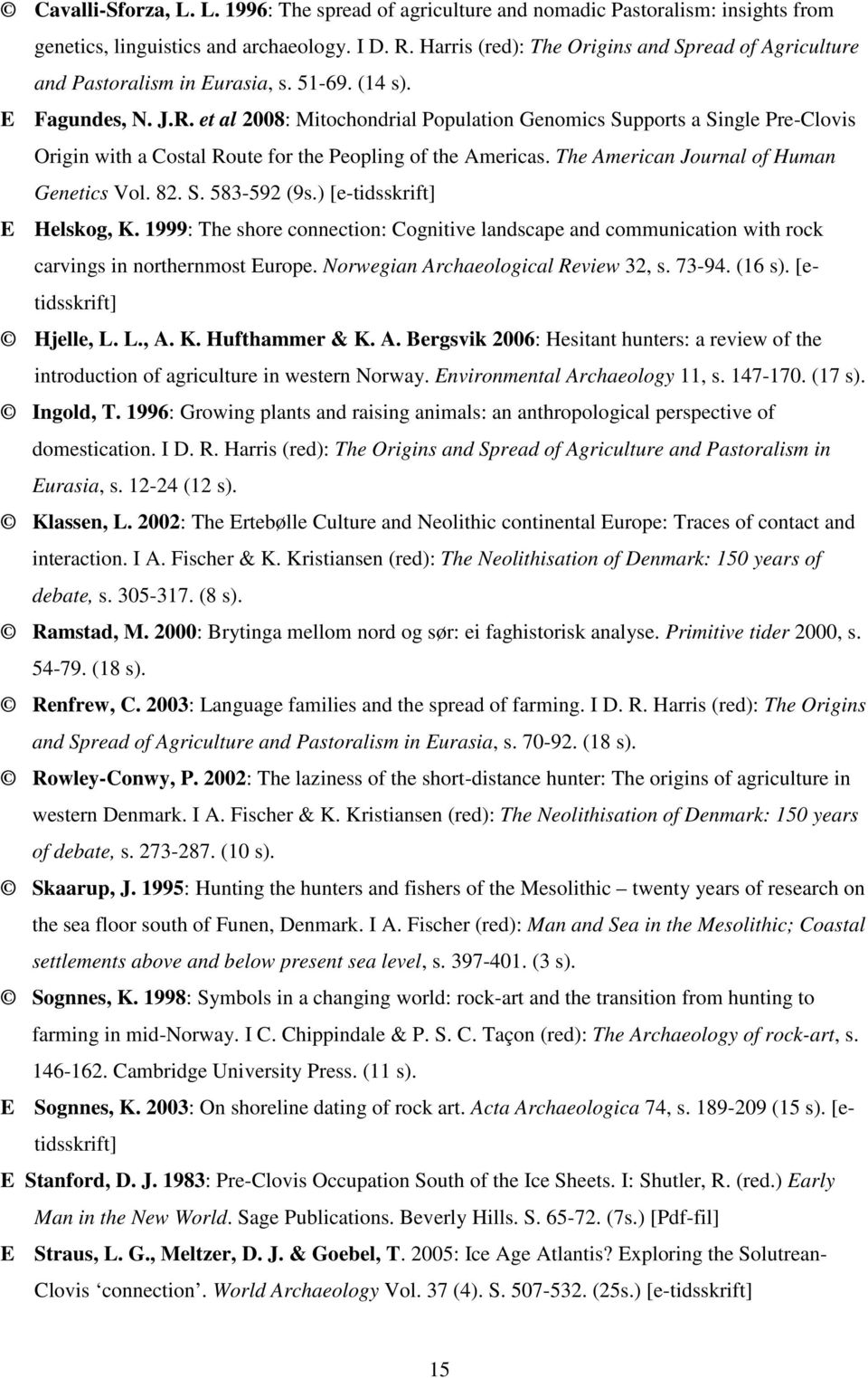 et al 2008: Mitochondrial Population Genomics Supports a Single Pre-Clovis Origin with a Costal Route for the Peopling of the Americas. The American Journal of Human Genetics Vol. 82. S. 583-592 (9s.