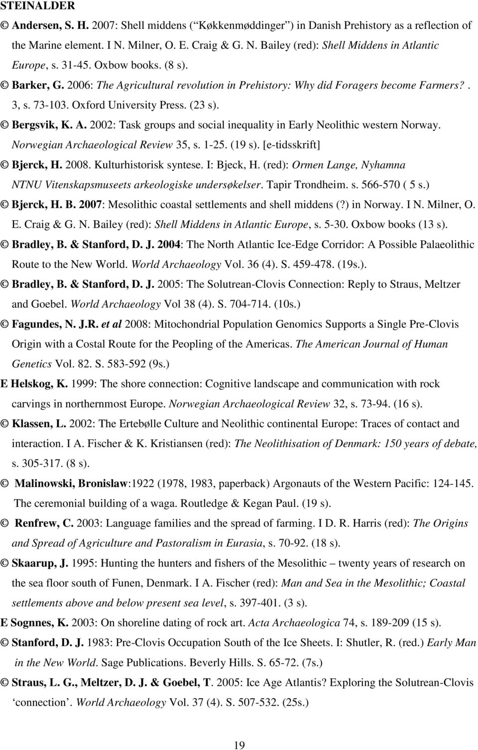 Norwegian Archaeological Review 35, s. 1-25. (19 s). [e-tidsskrift] Bjerck, H. 2008. Kulturhistorisk syntese. I: Bjeck, H.