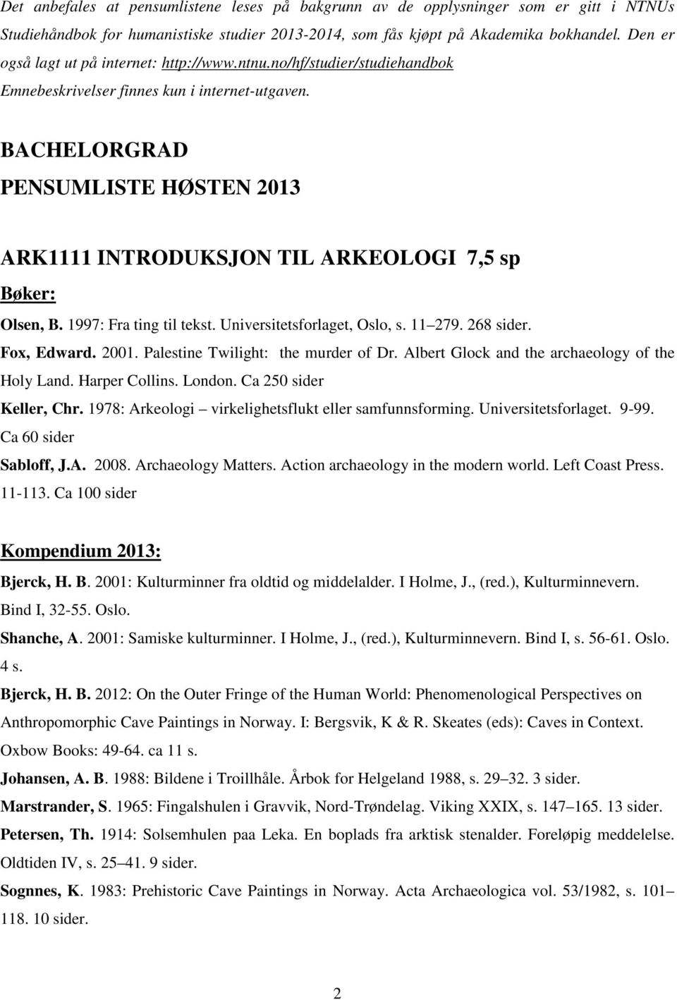 BACHELORGRAD PENSUMLISTE HØSTEN 2013 ARK1111 INTRODUKSJON TIL ARKEOLOGI 7,5 sp Bøker: Olsen, B. 1997: Fra ting til tekst. Universitetsforlaget, Oslo, s. 11 279. 268 sider. Fox, Edward. 2001.