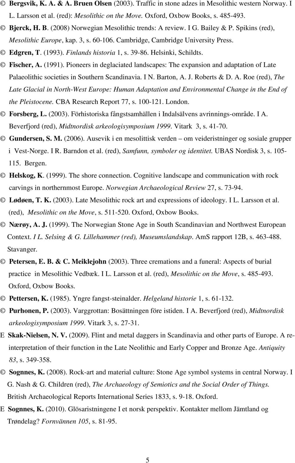 Pioneers in deglaciated landscapes: The expansion and adaptation of Late Palaeolithic societies in Southern Scandinavia. I N. Barton, A.