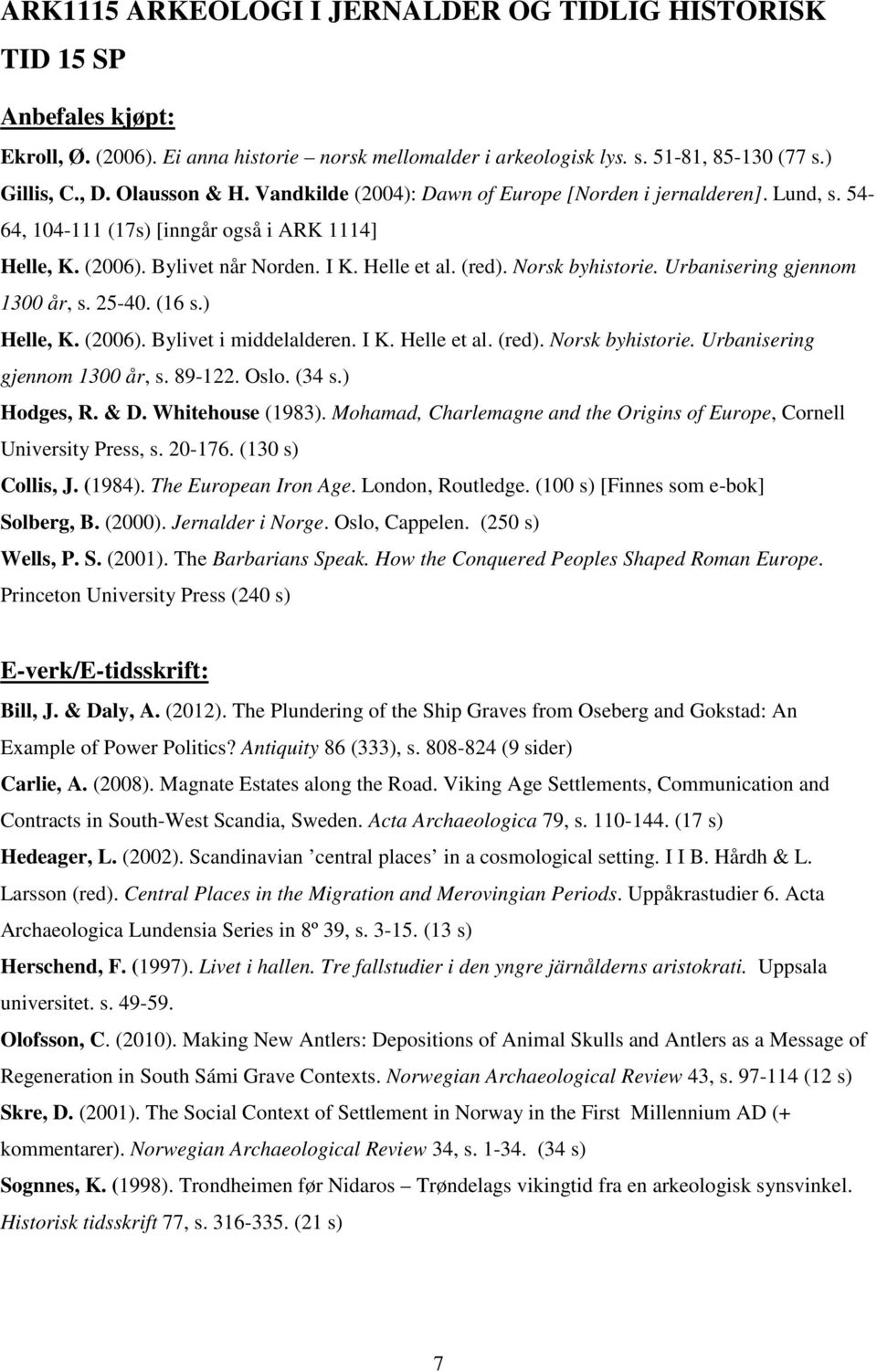 Norsk byhistorie. Urbanisering gjennom 1300 år, s. 25-40. (16 s.) Helle, K. (2006). Bylivet i middelalderen. I K. Helle et al. (red). Norsk byhistorie. Urbanisering gjennom 1300 år, s. 89-122. Oslo.