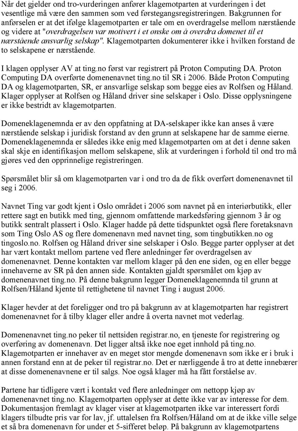 ansvarlig selskap". Klagemotparten dokumenterer ikke i hvilken forstand de to selskapene er nærstående. I klagen opplyser AV at ting.no først var registrert på Proton Computing DA.